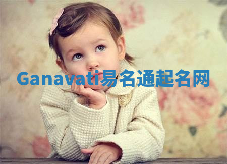 Ganavati易名通起名网 Ganavati易名通起名网