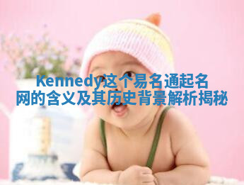 Kennedy这个易名通起名网的含义及其历史背景解析揭秘