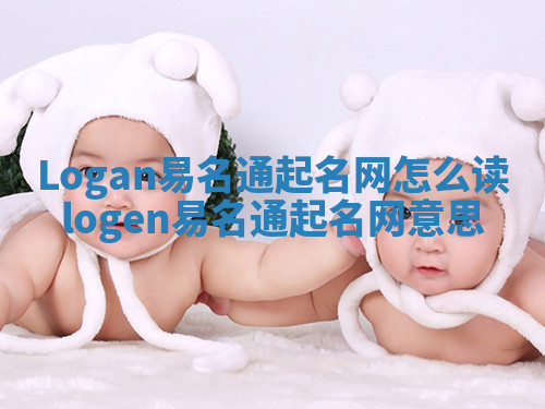 Logan易名通起名网怎么读 logen易名通起名网意思