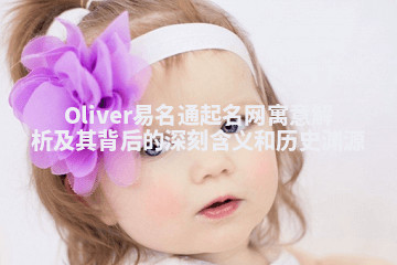Oliver易名通起名网寓意解析及其背后的深刻含义和历史渊源