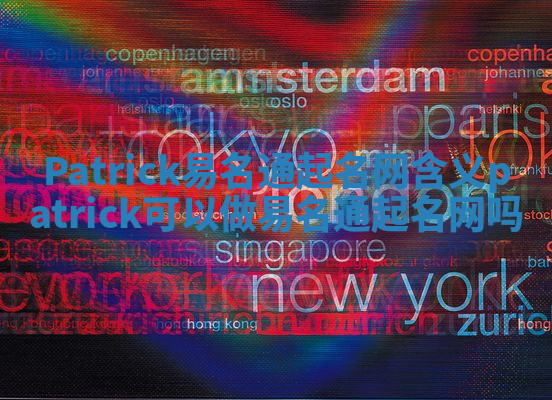 Patrick易名通起名网含义 patrick可以做易名通起名网吗