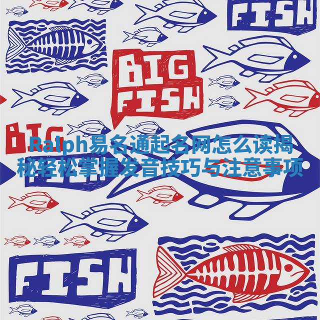 Ralph易名通起名网怎么读揭秘 轻松掌握发音技巧与注意事项