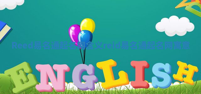 Reed易名通起名网含义 reid易名通起名网寓意