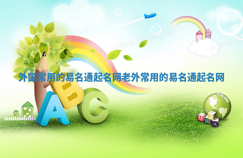 外国常用的易名通起名网 老外常用的易名通起名网