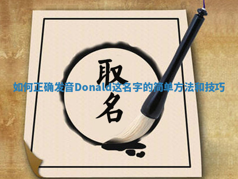 如何正确发音Donald这名字的简单方法和技巧 如何正确发音Donald这名字的简单方法和技巧
